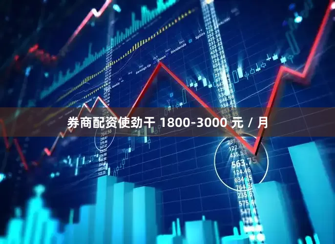 券商配资使劲干 1800-3000 元 / 月