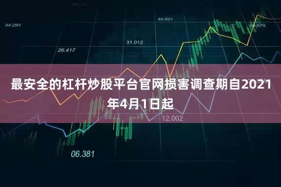 最安全的杠杆炒股平台官网损害调查期自2021年4月1日起