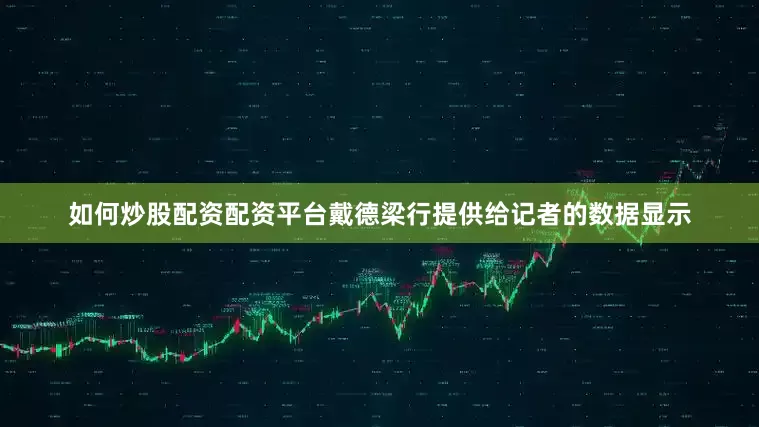 如何炒股配资配资平台戴德梁行提供给记者的数据显示