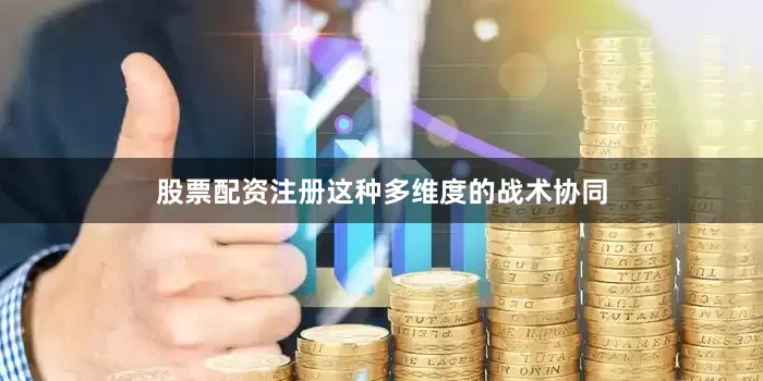 股票配资注册这种多维度的战术协同