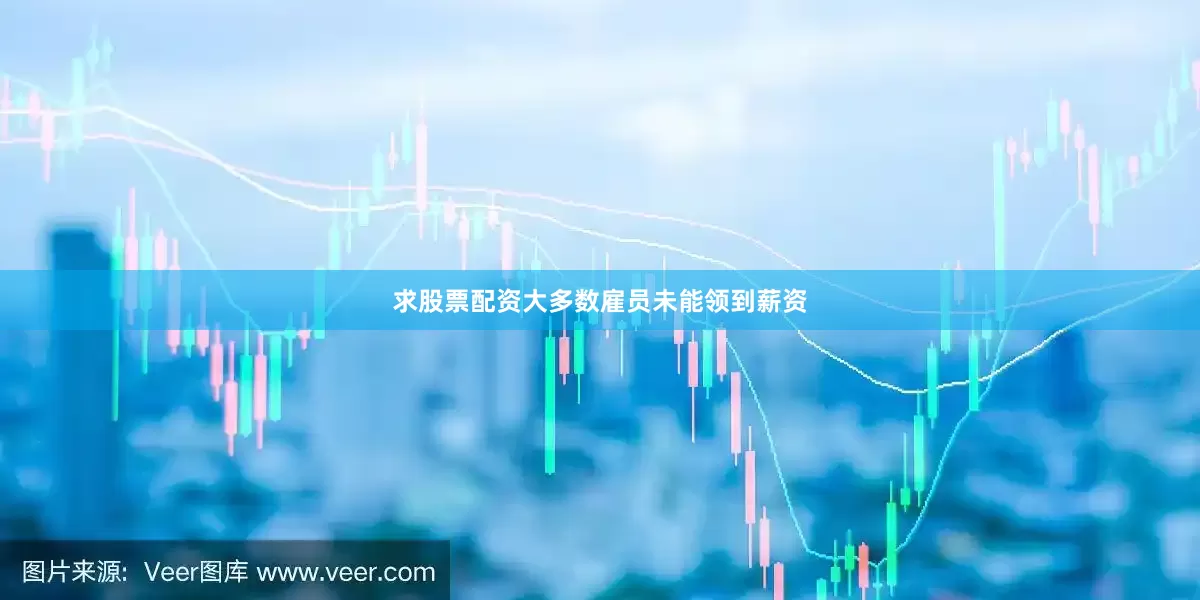 求股票配资大多数雇员未能领到薪资