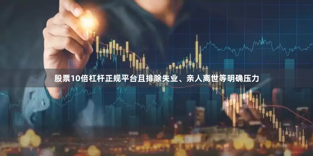股票10倍杠杆正规平台且排除失业、亲人离世等明确压力
